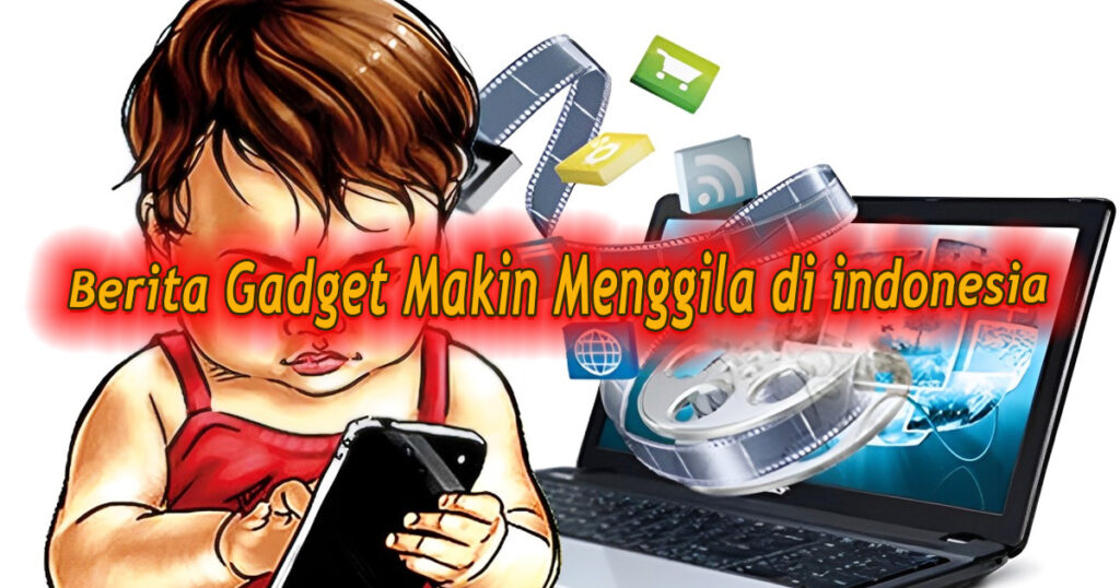 Berita Gadget Makin Menggila di indonesia