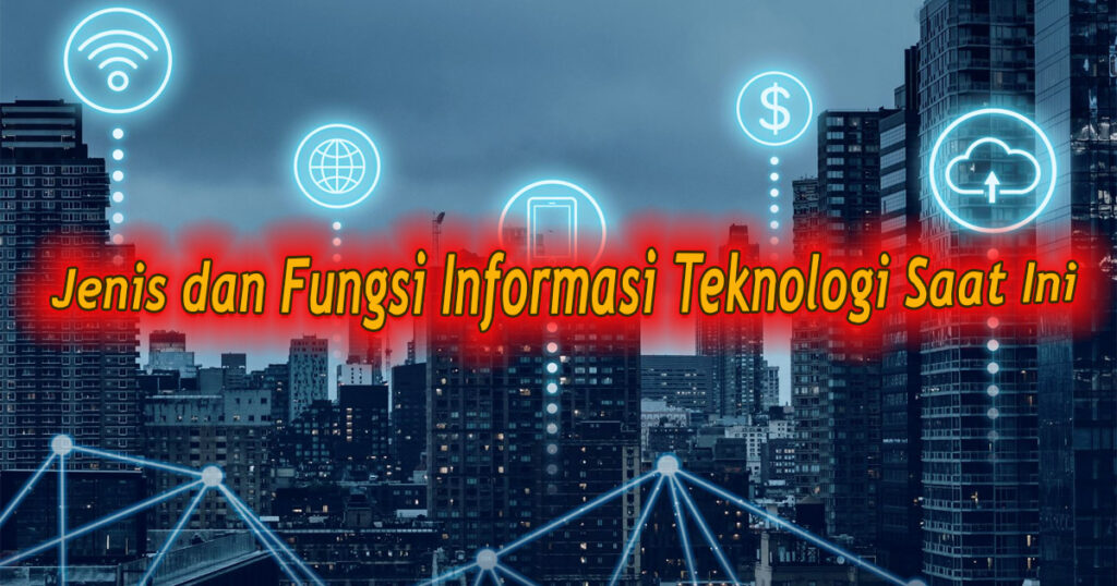 Jenis dan Fungsi Informasi Teknologi Saat Ini
